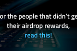 For the people that didn’t get their airdrop rewards, read this!