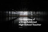 Confessions Of a Drug-Addicted High School Teacher