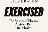 Cover for the book, “Exercised: The Science of Physical Activity, Rest, and Health,” but Daniel Lieberman.