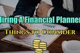 Things to Consider Before Hiring a Financial Planner