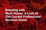 Branding with Must-Haves: A Look At The Professional Services Scene Today