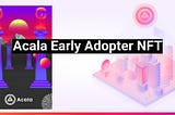 Ya ha sido distribuido el exclusivo Acala Early Adopter NFT — Acala Network