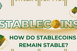 How do Stablecoins remain stable?