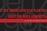 What the American Rescue Plan Tells Us About the Biden Administration