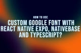 How to Use Custom Google Font with React Native Expo, NativeBase, and TypeScript?