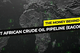 Global Map with text over it reading “The money behind the East African Crude Oil Pipeline (EACOP)”