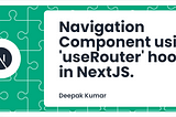 Navigation Component using ‘useRouter’ hook in NextJS.