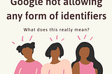 Google not allowing any form of identifiers : What does this really mean?