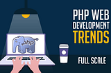 Top PHP Web Development Trends Dominating in 2021