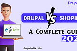 Drupal Web Development and Shopify eCommerce: A Complete Guide for 2022