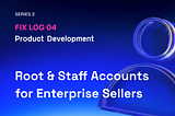 FIX LOG 04 — Root & Staff Accounts for Enterprise Sellers