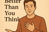 You’re Doing Better Than You Think