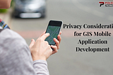 Privacy Considerations for GIS Mobile Application Development