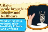 A Major Breakthrough in Robotics and Healthcare: World’s First Mass-Produced High-Sensitivity…