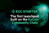KCC Starter: the first launchpad built on the KuCoin Community Chain