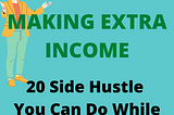 Making Extra Income: 20 Side Hustle You Can Do While Working Full Time