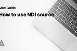 [Mac Guide] How to use NDI source