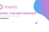 GraphQL: Take rest from REST