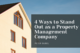 4 Ways to Stand Out as a Property Management Company | Peter Bubel