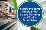 Future Proofing Retail: Shelf Space Planning as a Tool to Drive Sales