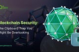 Blockchain Security: The Clipboard Trap You Might Be Overlooking