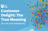 Design / UX: Customer Delight — The True Meaning (It’s not cool animations)