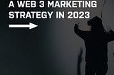 How to Create A Web3 Marketing Strategy in 2023