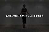Anaylising The Jump Rope