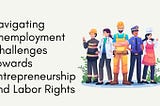 Navigating Unemployment Challenges Towards Entrepreneurship and Labor Rights