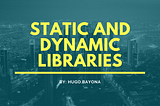 Static and Dynamic libraries