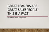 Great Leaders Are Great Salespeople: Fact!