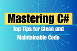 Mastering C#: Top Tips for Clean and Maintainable Code