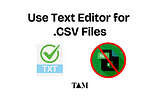 4 Reasons To Use a Text Editor Instead of Excel for .CSV Files
