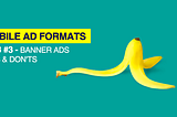 Mobile Ad Formats Lab #3 — Banner Ads Dos and Don’ts