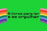 6 livros para ler e se orgulhar