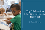 Top 5 Education Charities to Give to This Year