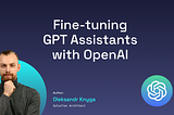 Fine-tuning GPT Assistants with OpenAI