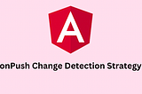 Angular: onPush Change Detection Strategy