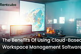 The benefits of using cloud-based workspace management software