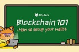Blockchain 101: How to setup your wallet in City Cats