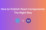 How to Publish React Components: The Right Way