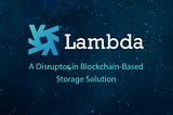 Lambda — A disruptor in blockchain-based storage solution