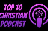 Top 10 BEST Christian Podcasts you must Listen To!