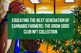 Educating the Next Generation of Cannabis Farmers: The Grow Gods Club NFT Collection