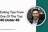 Exiting Tips From One Of The Top 40 Under 40