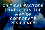 Critical Factors that Get in the Way of Corporate Resiliency