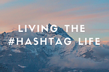 The #Hashtag Life