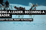 Being a Leader. Becoming a Leader. (Ready to Lead, Ready to Follow)