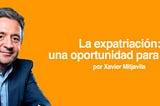 La expatriación: una oportunidad para crecer, por Xavier Mitjavila