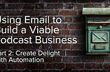 Using Email to Build a Viable (Fiction) Podcast Business, Part Two.